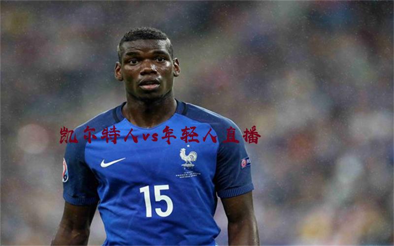 欧冠比赛凯尔特人vs年轻人直播